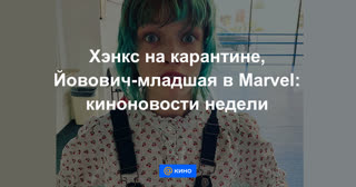 Хэнкс на карантине, Йовович-младшая в Marvel: киноновости недели